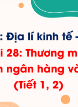 Phần 3 - Bài 28 Thương mại, tài chính ngân hàng và du lịch (Tiết 1, 2)